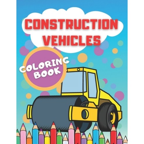 Construction Vehicles Coloring Book: Fun Activity Book For Kids Ages 4-6 Paperback, Independently Published