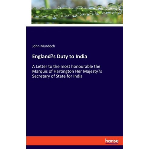 (영문도서) England''s Duty to India: A Letter to the most honourable the Marquis of Hartington Her Majest... Paperback, Hansebooks, English, 9783348059312