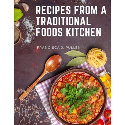(영문도서) Recipes From a Traditional Foods Kitchen: Easy and Delicious Recipes for the Whole Family Paperback, Intel Premium Book, English, 9781805476450