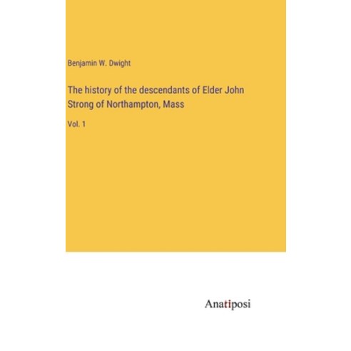 (영문도서) The history of the descendants of Elder John Strong of Northampton Mass: Vol. 1 Hardcover, Anatiposi Verlag, English, 9783382116750