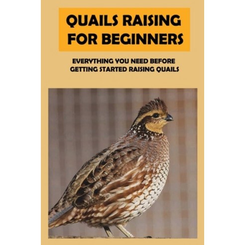 (영문도서) Quails Raising For Beginners: Everything You Need Before Getting Started Raising Quails: How ... Paperback, Independently Published, English, 9798453118052