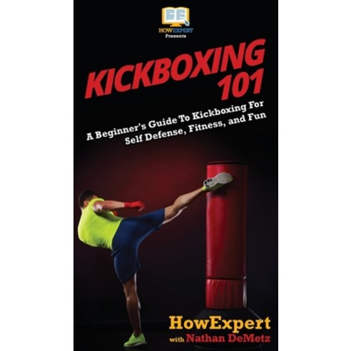 (영문도서) Kickboxing 101: A Beginner''s Guide To Kickboxing For Self Defense Fitness and Fun Hardcover, Howexpert, English, 9781647580377