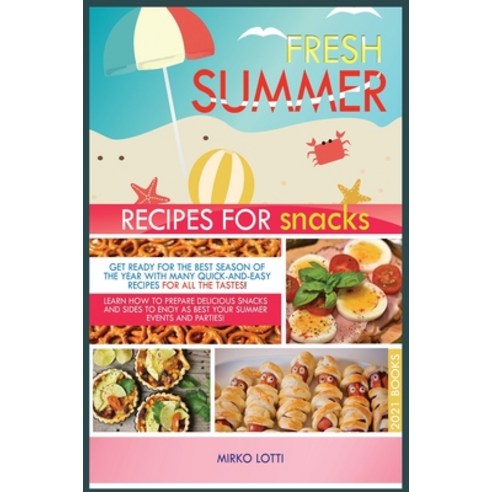 (영문도서) Fresh Summer Recipes for Snacks: Get Ready for the Best Season of the Year with Many Quick-An... Hardcover, Mirko Lotti, English, 9781802942781