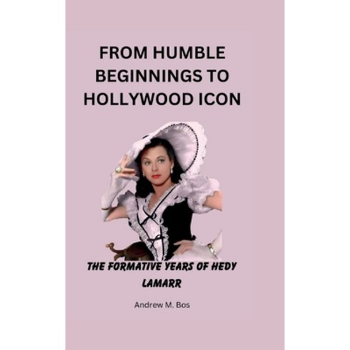 (영문도서) From Humble Beginnings to Hollywood Icon: The Formative Years of Hedy Lamarr Paperback, Independently Published, English, 9798856577241