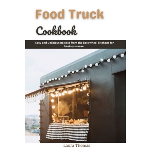 (영문도서) Food Truck Cookbook: Easy and delicious recipes from the best wheel kitchens for business owner Paperback, Independently Published, English, 9798515107567