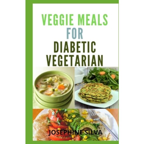 Veggie Meals for Diabetic Vegetarian: Selected 30+ Plant-Based Recipes for Diabetic Vegetarian Paperback, Independently Published, English, 9798715582874