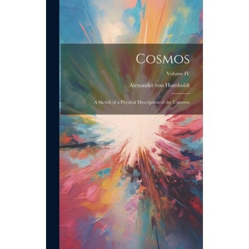 (영문도서) Cosmos: A Sketch of a Physical Description of the Universe; Volume IV Hardcover, Legare Street Press, English, 9781019460528