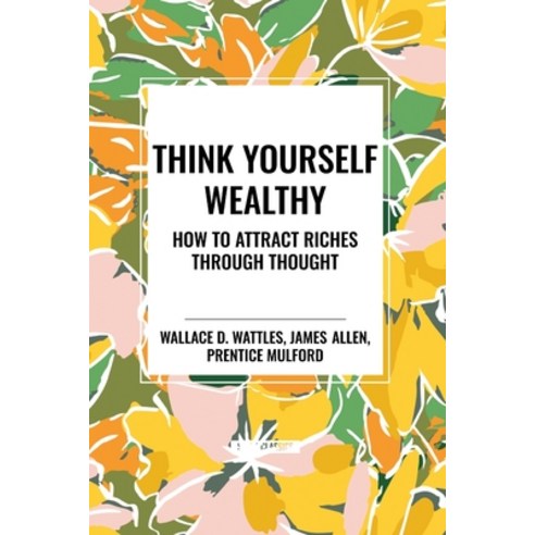(영문도서) Think Yourself Wealthy: How to Attract Riches Through Thought Paperback, Start Classics, English, 9798880923311