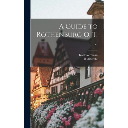 (영문도서) A Guide to Rothenburg o. T. .. Hardcover, Legare Street Press, English, 9781019182963