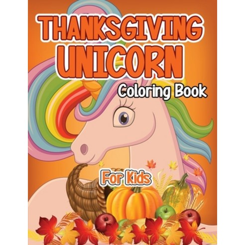 Thanksgiving Unicorn Coloring Book for Kids: A Magical Thanksgiving Unicorn Coloring Activity Book F... Paperback, Independently Published, English, 9798563556683