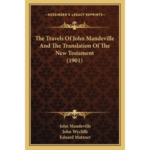 The Travels Of John Mandeville And The Translation Of The New Testament (1901) Paperback, Kessinger Publishing