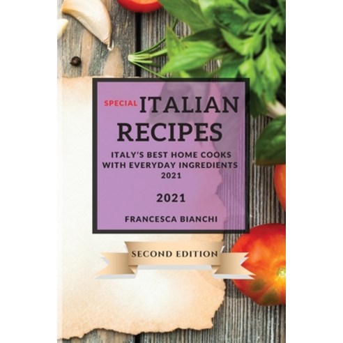 (영문도서) Special Italian Recipes 2021 Second Edition: Italy''s Best Home Cooks with Everyday Ingredients Paperback, Francesca Bianchi, English, 9781802903423