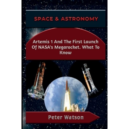 (영문도서) Space & Astronomy: Artemis 1 And The First Launch Of NASA''s Megarocket. What To Know Paperback, Independently Published, English, 9798849015187