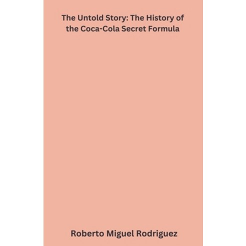 (영문도서) The Untold Story: The History of the Coca-Cola Secret Formula Paperback, Roberto Miguel Rodriguez, English, 9798223587705