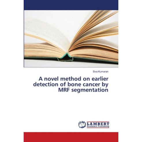 A novel method on earlier detection of bone cancer by MRF segmentation Paperback, LAP Lambert Academic Publis..., English, 9786139842612