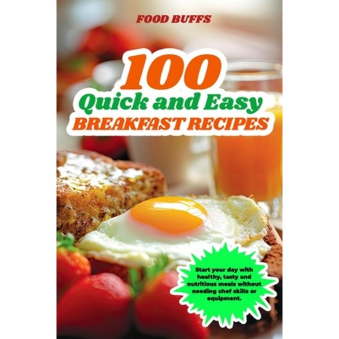 (영문도서) 100 Quick and Easy Breakfast Recipes: Start your day with healthy tasty and nutritious meals... Paperback, Independently Published, English, 9798876719607
