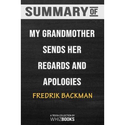 Summary of My Grandmother Sends Her Regards and Apologises: A Novel By Fredrik Backman (Trivia-On-Bo... Paperback, Blurb