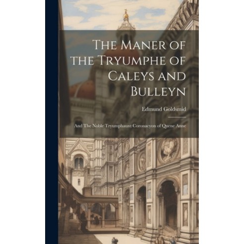 (영문도서) The Maner of the Tryumphe of Caleys and Bulleyn: And The Noble Tryumphaunt Coronacyon of Quen... Hardcover, Legare Street Press, English, 9781019838037