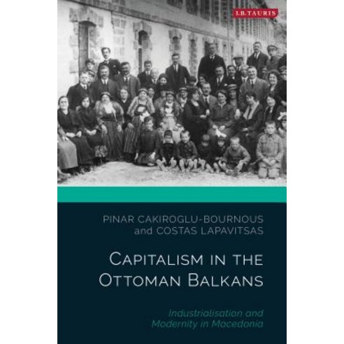 Capitalism in the Ottoman Balkans: Industrialisation and Modernity in Macedonia Hardcover, I. B. Tauris & Company, English, 9781788314336