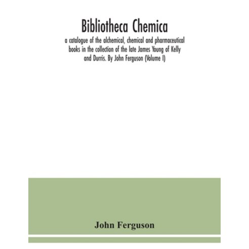 Bibliotheca chemica: a catalogue of the alchemical chemical and pharmaceutical books in the collect... Paperback, Alpha Edition
