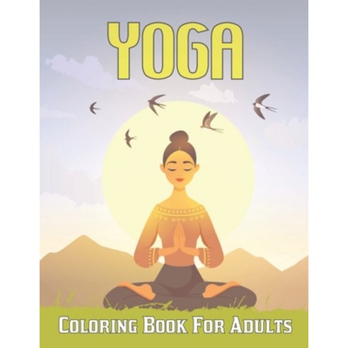 Yoga Coloring Book For Adults: A Yoga Coloring Book For Yoga Lover Stress Relief And Adults Relaxation Paperback, Independently Published, English, 9798713076696