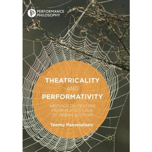 (영문도서) Theatricality and Performativity: Writings on Texture from Plato''s Cave to Urban Activism Paperback, Palgrave MacMillan, English, 9783030103378