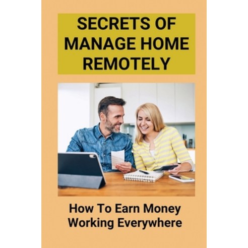 (영문도서) Secrets Of Manage Home Remotely: How To Earn Money Working Everywhere: Working Remotely Paperback, Independently Published, English, 9798510482485