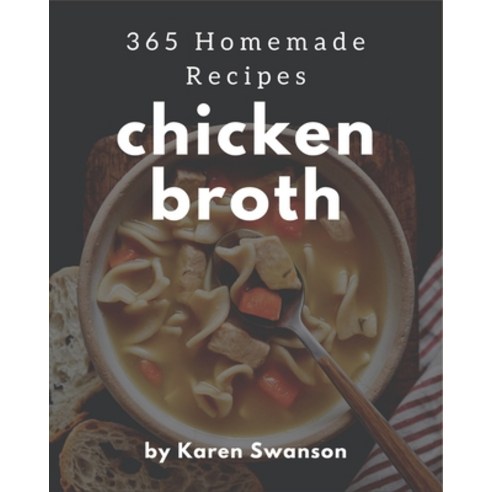 365 Homemade Chicken Broth Recipes: More Than a Chicken Broth Cookbook Paperback, Independently Published, English, 9798574200216