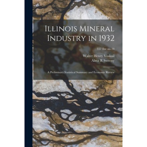 (영문도서) Illinois Mineral Industry in 1932: a Preliminary Statistical Summary and Economic Review; 557... Paperback, Hassell Street Press, English, 9781013621086