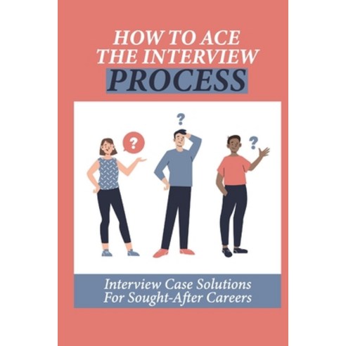 (영문도서) How To Ace The Interview Process: Interview Case Solutions For Sought-After Careers: 24 India... Paperback, Independently Published, English, 9798452064732