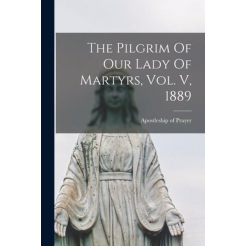 (영문도서) The Pilgrim Of Our Lady Of Martyrs Vol. V 1889 Paperback, Legare Street Press, English, 9781015276567