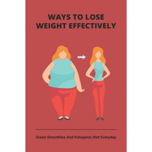 Ways To Lose Weight Effectively: Green Smoothies And Ketogenic Diet Everyday: Diet Recipes Weight Loss Paperback, Independently Published, English, 9798749436846