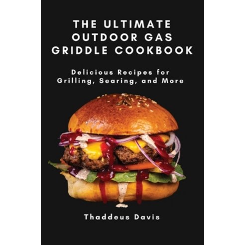 (영문도서) The Ultimate Outdoor Gas Griddle Cookbook: Delicious Recipes for Grilling Searing and More Paperback, Thaddeus Davis, English, 9781803620633