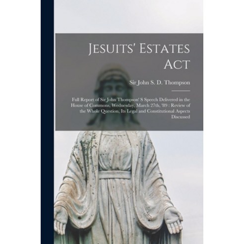 (영문도서) Jesuits'' Estates Act [microform]: Full Report of Sir John Thompson'' S Speech Delivered in the... Paperback, Legare Street Press, English, 9781015361553