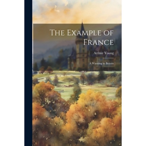 (영문도서) The Example of France: A Warning to Britain Paperback, Legare Street Press, English, 9781022480063