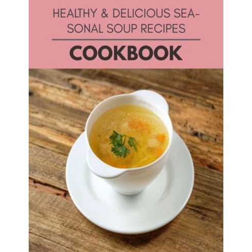 Healthy & Delicious Seasonal Soup Recipes Cookbook: Healthy Meal Recipes for Everyone Includes Meal ... Paperback, Independently Published, English, 9798722538673