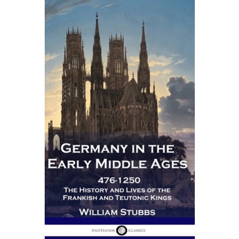 (영문도서) Germany in the Early Middle Ages: 476 - 1250 - The History and Lives of the Frankish and Teut... Hardcover, Pantianos Classics, English, 9781789876185