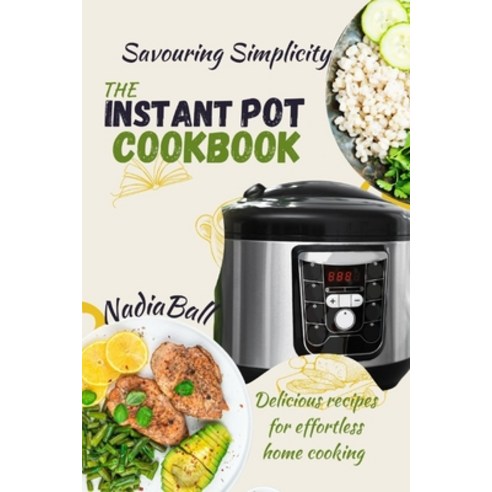 (영문도서) Savoring Simplicity: The Instant Pot Cookbook: Delicious Recipes for Effortless Home Cooking Paperback, Independently Published, English, 9798856833965