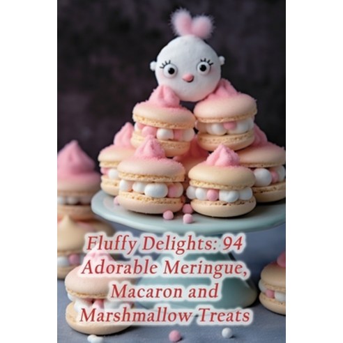 (영문도서) Fluffy Delights: 94 Adorable Meringue Macaron and Marshmallow Treats Paperback, Independently Published, English, 9798864715949