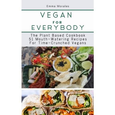 (영문도서) Vegan For Everybody: The Plant Based Cookbook-51 Mouth-Watering Recipes for Time-Crunched Vegans Hardcover, Emma Morales, English, 9781803077635