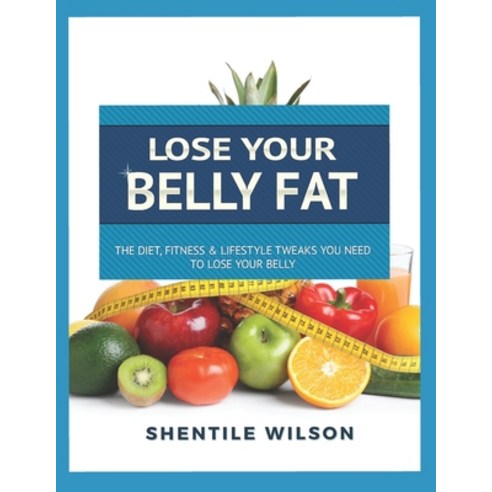 (영문도서) Lose Your Belly Fat: The Diet Fitness & Lifestyle Tweaks You Need to Lose Your Belly Paperback, Independently Published, English, 9798535265797
