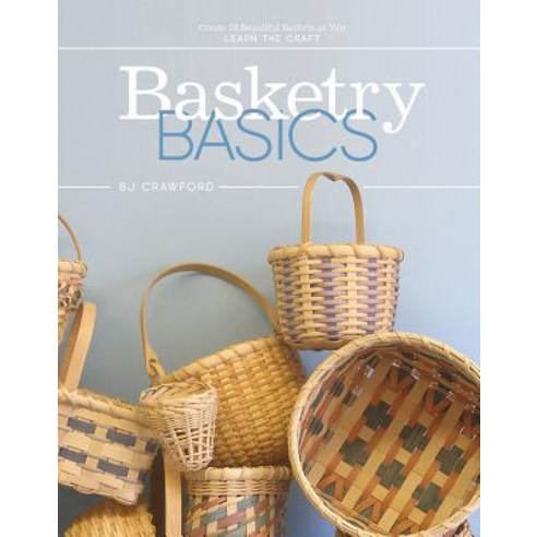 (영문도서) Basketry Basics: Create 18 Beautiful Baskets as You Learn the Craft Hardcover, Schiffer Craft, English, 9780764357459