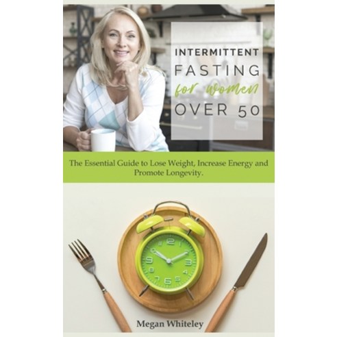 Intermittent Fasting for Women Over 50: The Essential Guide to Lose ...