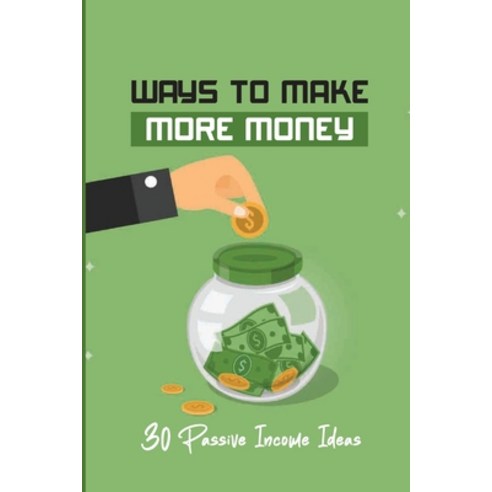 (영문도서) Ways To Make More Money: 30 Passive Income Ideas Paperback, Independently Published, English, 9798761967953