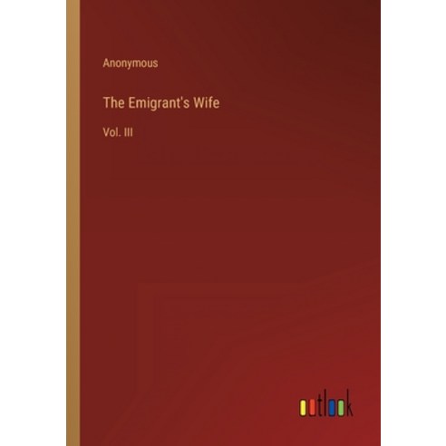 (영문도서) The Emigrant''s Wife: Vol. III Paperback, Outlook Verlag, English, 9783368142926
