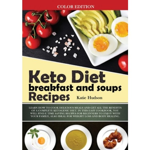 (영문도서) Keto Diet Breakfast and Soups Recipes: Learn How to Cook Delicious Meals and Get All the Bene... Paperback, Katie Hudson, English, 9781802869026