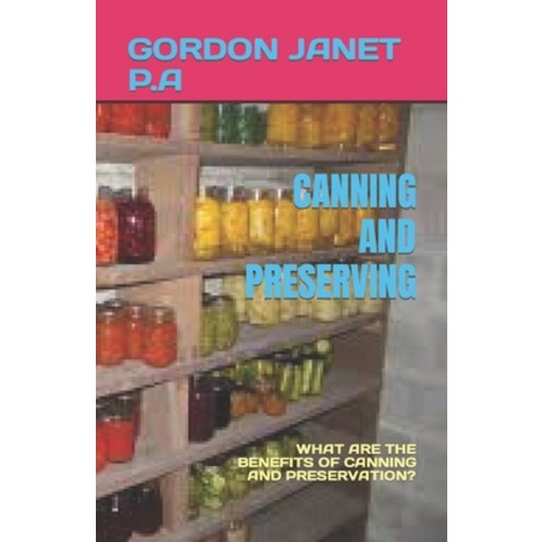 (영문도서) Canning and Preserving: What Are the Benefits of Canning and Preservation? Paperback, Independently Published, English, 9798394153112