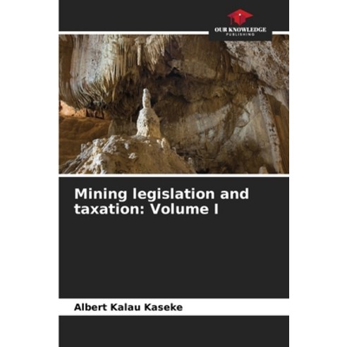 (영문도서) Mining legislation and taxation: Volume I Paperback, Our Knowledge Publishing, English, 9786206130352