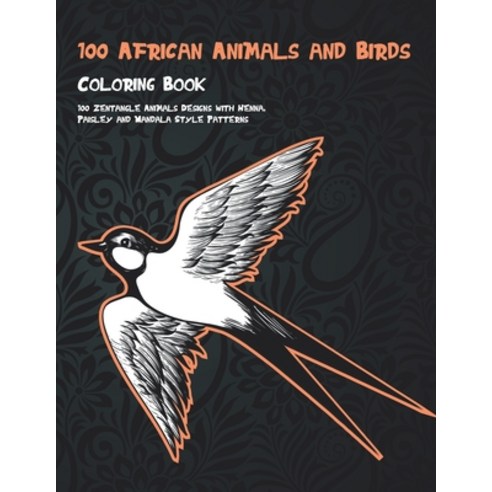 100 African Animals and Birds - Coloring Book - 100 Zentangle Animals Designs with Henna Paisley an... Paperback, Independently Published