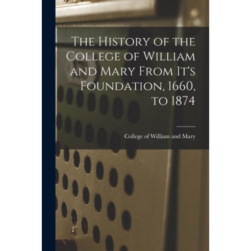 (영문도서) The History of the College of William and Mary From It''s Foundation 1660 to 1874 Paperback, Legare Street Press, English, 9781016379168